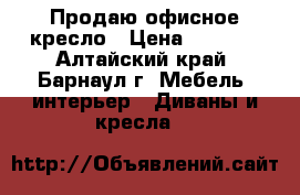 Продаю офисное кресло › Цена ­ 2 000 - Алтайский край, Барнаул г. Мебель, интерьер » Диваны и кресла   
